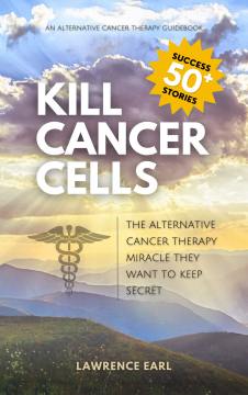 Kill Cancer Cells: The Alternative Cancer Therapy Miracle They Don't Want You to Know About